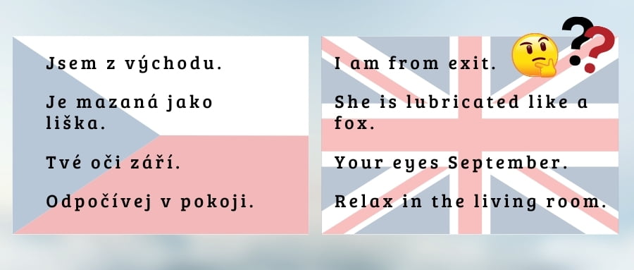 Príklady doslovných prekladov z češtiny do angličtiny - Je mazaná jako liška. = She's lubricated like a fox.