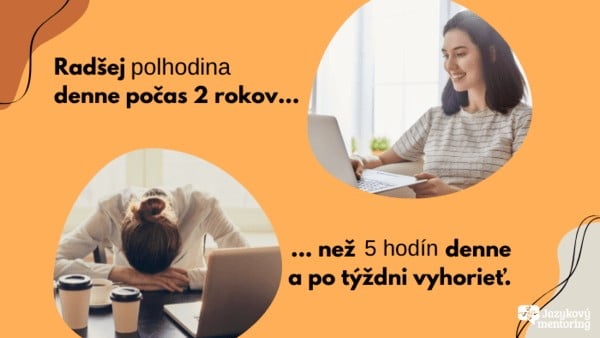 radsej sa ucte polhodinu denne pocas dvoch rokov nez 5 hodin denne a po tyzdni vyhoriet